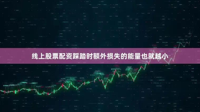 线上股票配资踩踏时额外损失的能量也就越小