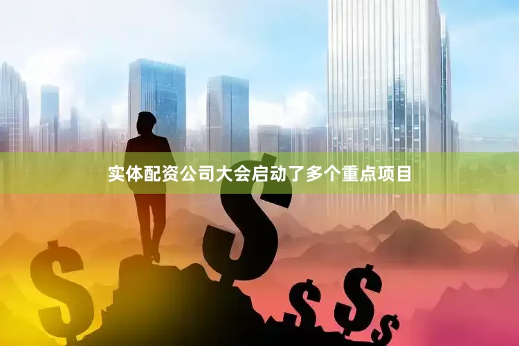 实体配资公司　　大会启动了多个重点项目